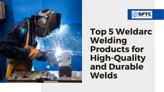 Top 5 Weldarc Welding Products for High-Quality and Durable Welds