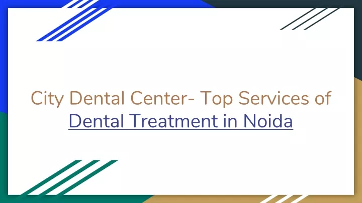 city dental center top services of dental treatment in noida