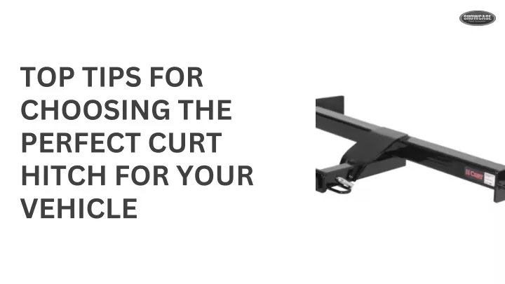 top tips for choosing the perfect curt hitch