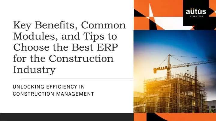 key benefits common modules and tips to choose the best erp for the construction industry