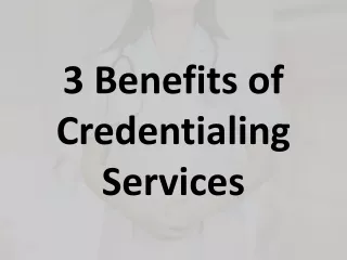 3 Benefits of Credentialing Services