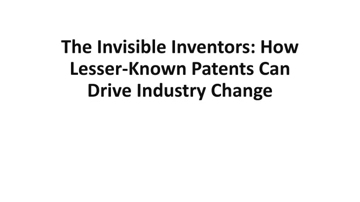 the invisible inventors how lesser known patents can drive industry change