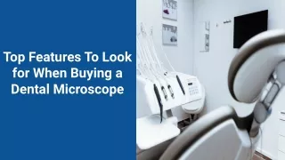 Top Features To Look  for When Buying a  Dental Microscope