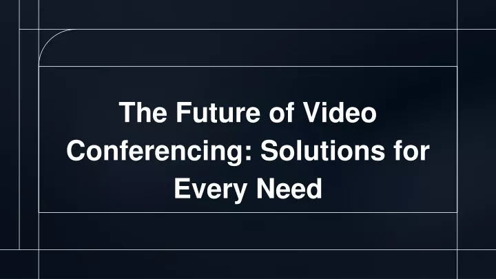 the future of video conferencing solutions for every need