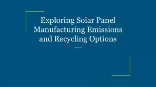 Exploring Solar Panel Manufacturing Emissions and Recycling Options