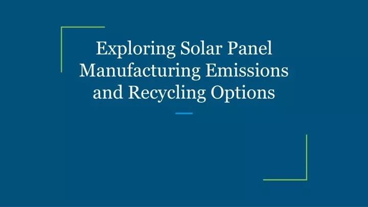 exploring solar panel manufacturing emissions and recycling options