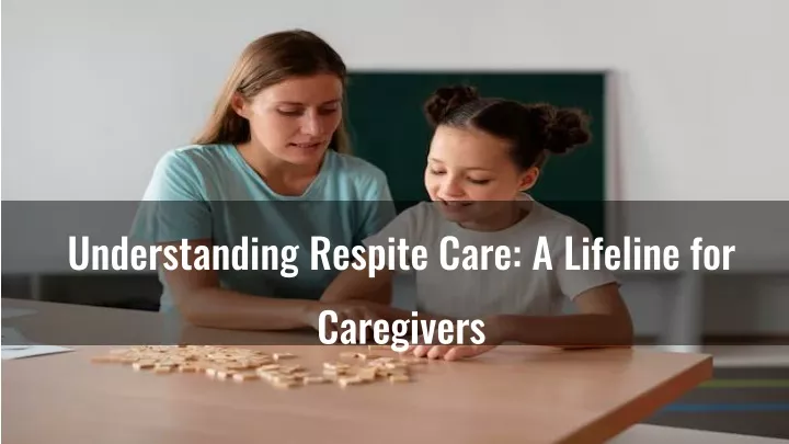 understanding respite care a lifeline for caregivers