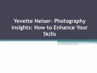 Yevette Heiser- Photography Insights: How to Enhance Your Skills