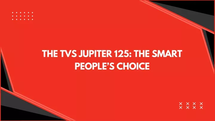 the tvs jupiter 125 the smart people s choice