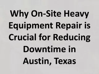 Why On-Site Heavy Equipment Repair is Crucial for Reducing Downtime in Austin, Texas