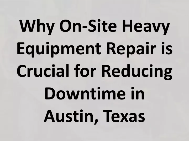 why on site heavy equipment repair is crucial for reducing downtime in austin texas