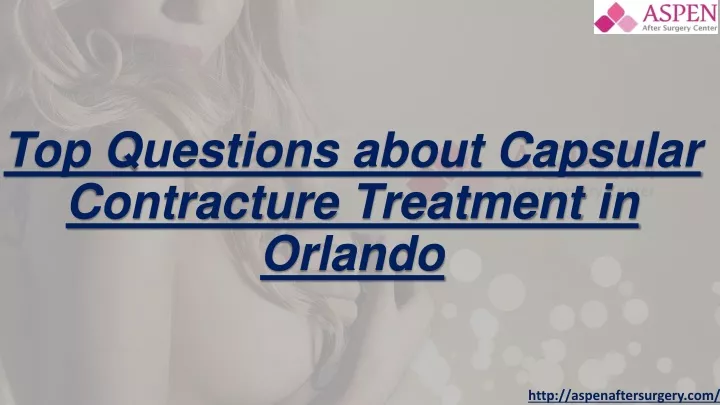 top questions about capsular contracture treatment in orlando