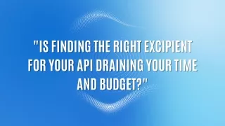 IS FINDING THE RIGHT EXCIPIENT  FOR YOUR API DRAINING YOUR TIME  AND BUDGET?