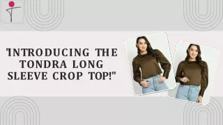 i n t r o d u c i n g t h e tondra long sleeve crop top