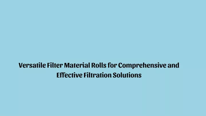 versatile filter material rolls for comprehensive