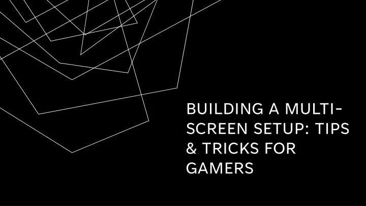 building a multi screen setup tips tricks for gamers