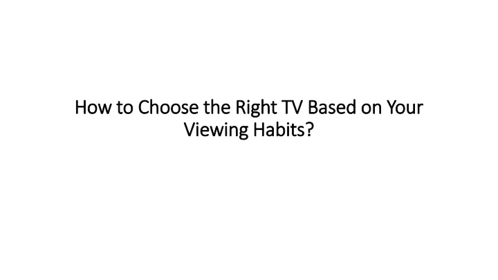 how to choose the right tv based on your viewing habits