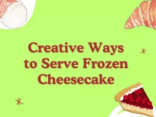 Creative Ways to Serve Frozen Cheesecake