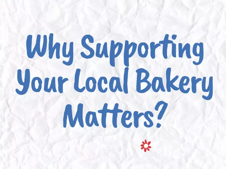 why supporting your local bakery matters