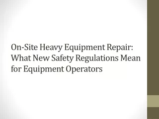 On-Site Heavy Equipment Repair: What New Safety Regulations Mean for Equipment O