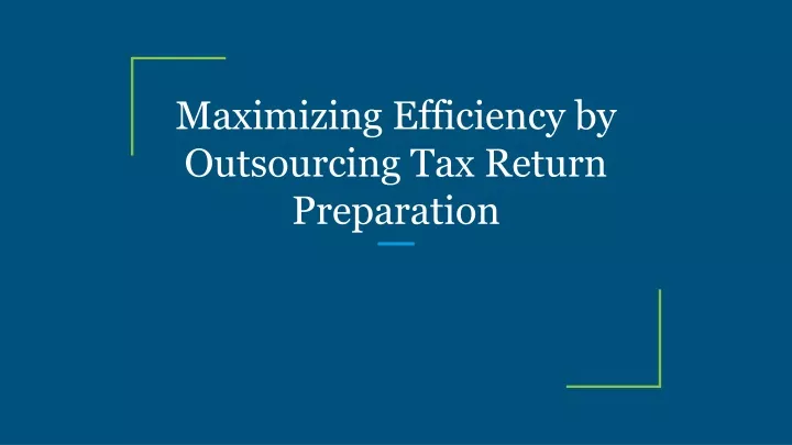 maximizing efficiency by outsourcing tax return preparation