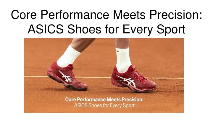 core performance meets precision asics shoes for every sport