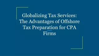 Globalizing Tax Services_ The Advantages of Offshore Tax Preparation for CPA Firms