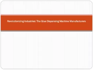 Revolutionizing Industries: The Glue Dispensing Machine Manufacturers