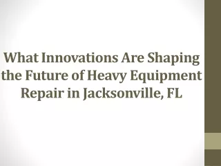 What Innovations Are Shaping the Future of Heavy Equipment Repair in Jacksonvill