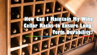 How Can I Maintain My Wine Cellar Racks to Ensure Long-Term Durability?