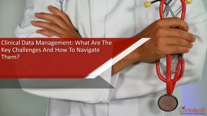 clinical data management what are the key challenges and how to navigate them