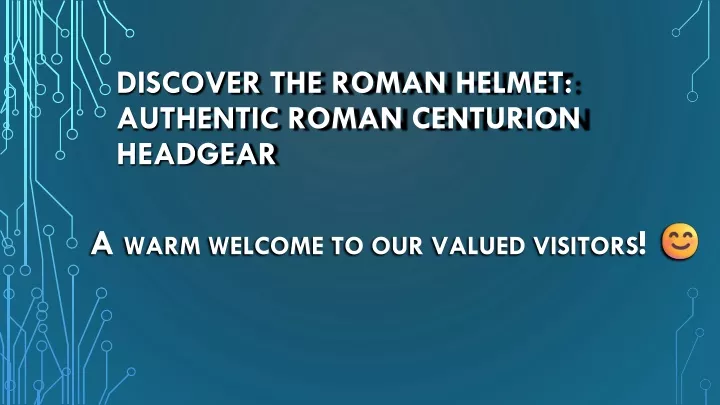 discover the roman helmet authentic roman