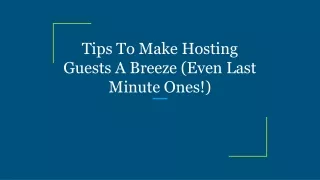 Tips To Make Hosting Guests A Breeze (Even Last Minute Ones!)