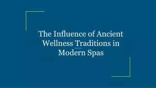 The Influence of Ancient Wellness Traditions in Modern Spas